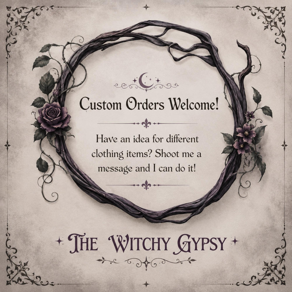 A square promotional graphic with a circular vine wreath framing centered text that reads 'Custom Orders Welcome!' and 'Have an idea for different clothing items? Shoot me a message and I can do it!' The bottom text reads 'The Witchy Gypsy.' The design has a distressed beige parchment-like background, dark brown vine artwork, and muted purple floral accents.